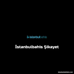 İstanbulbahis Şikayet